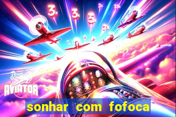 sonhar com fofoca jogo do bicho